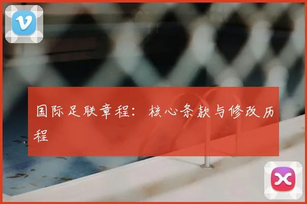 国际足联章程:核心条款与修改历程